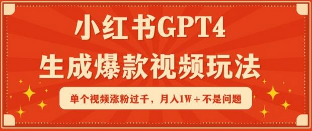 小红书GPT4生成爆款视频玩法,单个视频涨粉过千,月入1W+不是问题