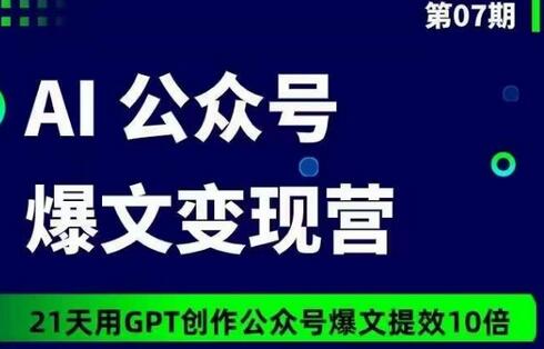AI公众号爆文变现营07期，21天用GPT创作爆文提效10倍-虫2小屋