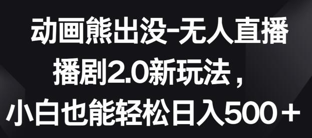 动画熊出没-无人直播播剧2.0新玩法，小白也能轻松日入500+-虫2小屋