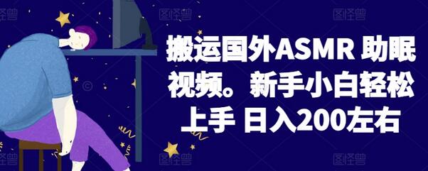 2024搬运国外ASMR 助眠视频，新手小白轻松上手 日入200左右-虫2小屋