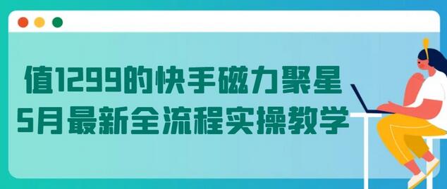 值1299的快手磁力聚星5月最新全流程实操教学-虫2小屋