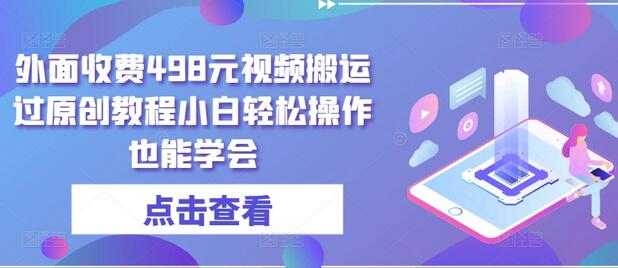 外面收费498元视频搬运过原创教程小白轻松操作也能学会-虫2小屋