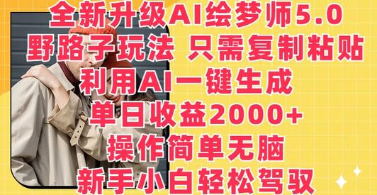 全新升级AI绘梦师5.0.野路子玩法，只需复制粘贴，利用AI一键生成，单日收益2000+-虫2小屋