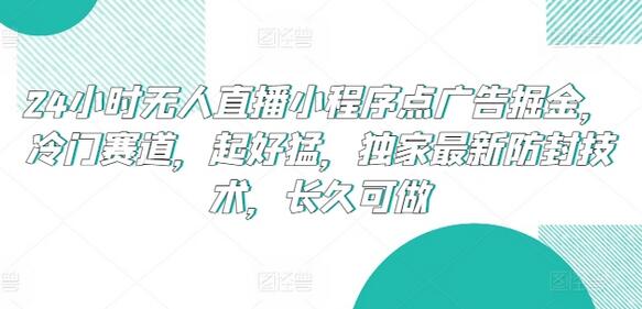 24小时无人直播小程序点广告掘金，冷门赛道，起好猛，独家最新防封技术，长久可做-虫2小屋