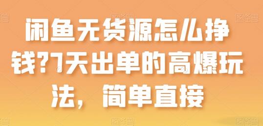 闲鱼无货源怎么挣钱？7天出单的高爆玩法，简单直接-虫2小屋