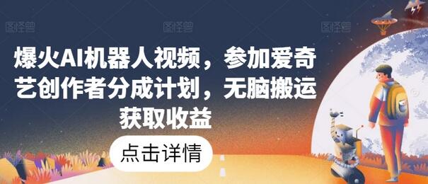 爆火AI机器人视频，参加爱奇艺创作者分成计划，无脑搬运获取收益-虫2小屋