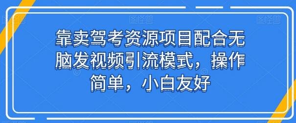靠卖驾考资源项目配合无脑发视频引流模式，操作简单，小白友好-虫2小屋