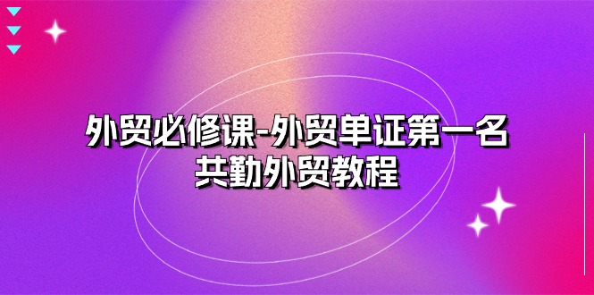 （10968期）外贸 必修课-外贸单证第一名-共勤外贸教程（22节课）-虫2小屋