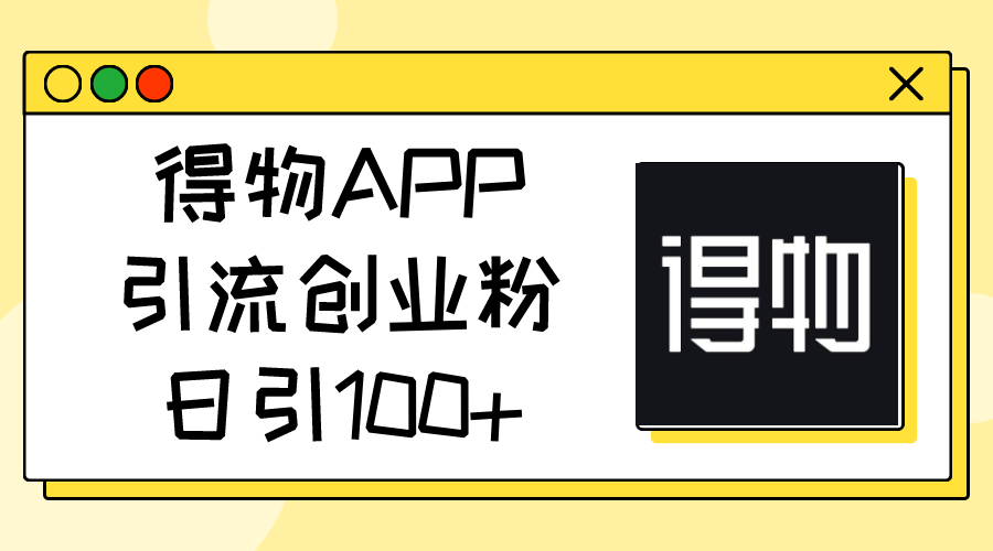 （11027期）得物APP引流创业粉，日引100+-虫2小屋