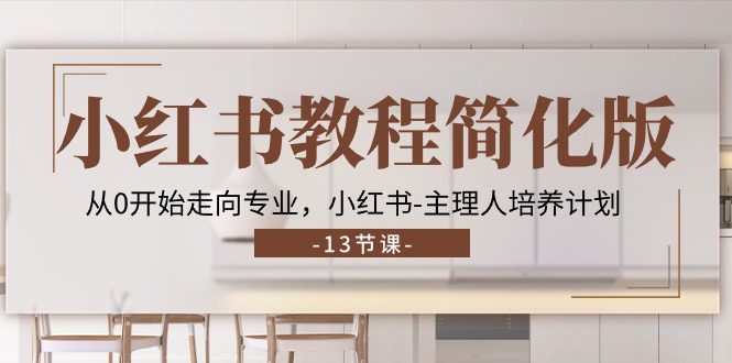 （11023期）小红书教程简化版，从0开始走向专业，小红书-主理人培养计划 (13节)-虫2小屋