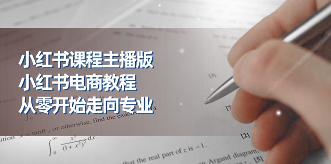 （11021期）小红书课程主播版，小红书电商教程，从零开始走向专业（23节）-虫2小屋