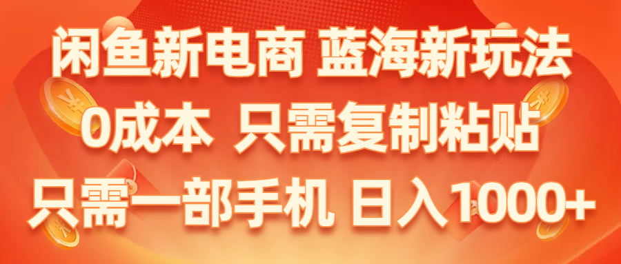 （11013期）闲鱼新电商,蓝海新玩法,0成本,只需复制粘贴,小白轻松上手,只需一部手机…-虫2小屋