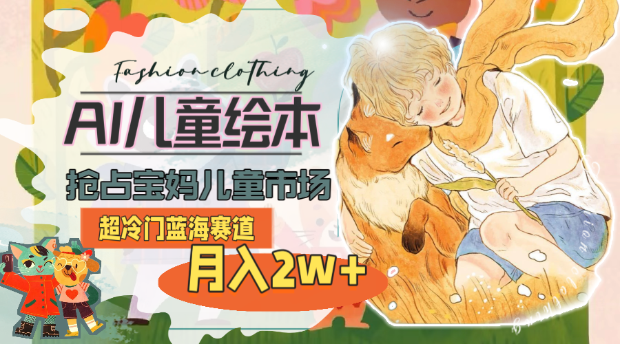 （11007期）超冷门蓝海赛道，用AI做儿童绘本，抢占宝妈儿童市场，月入2w+(教程+素材)-虫2小屋