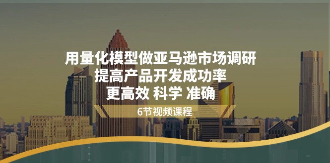（11005期）用量化 模型做亚马逊 市场调研，提高产品开发成功率  更高效 科学 准确-虫2小屋