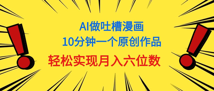 （11065期）用AI做中式吐槽漫画，10分钟一个原创作品，轻松实现月入6位数-虫2小屋