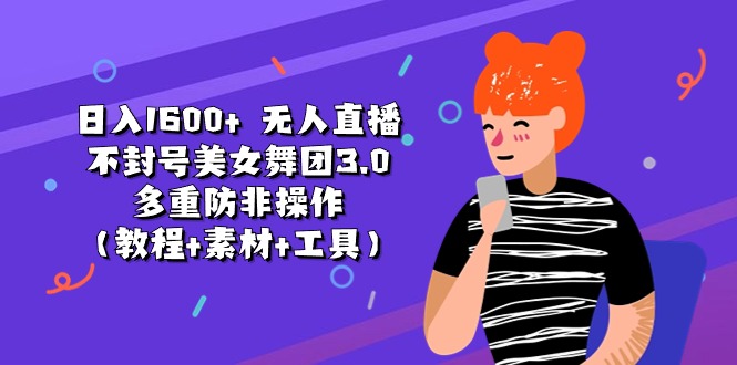 （11169期）日入1600+ 无人直播不封号美女舞团3.0 多重防非操作（教程+素材+工具）-虫2小屋