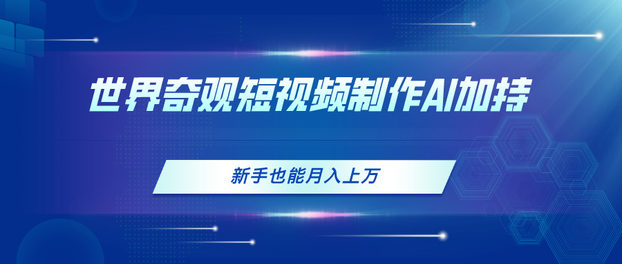 （11159期）世界奇观短视频制作，AI加持，新手也能月入上万-虫2小屋