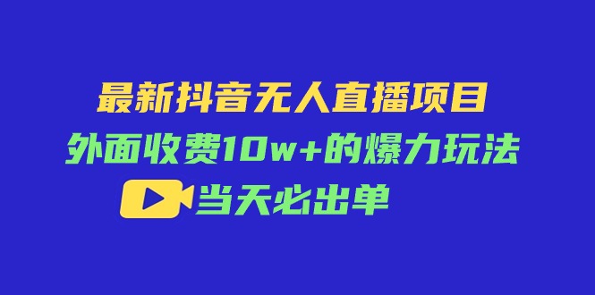 （11212期）最新抖音无人直播项目，外面收费10w+的爆力玩法，当天必出单-虫2小屋