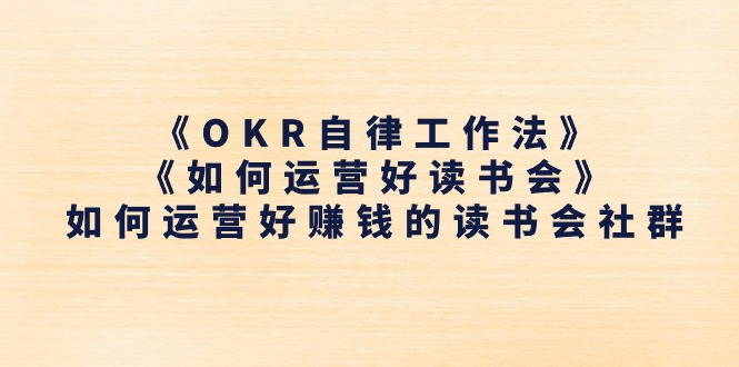 （11208期）《OKR自律工作法》＋《如何运营好读书会》如何运营好赚钱的读书会社群-虫2小屋