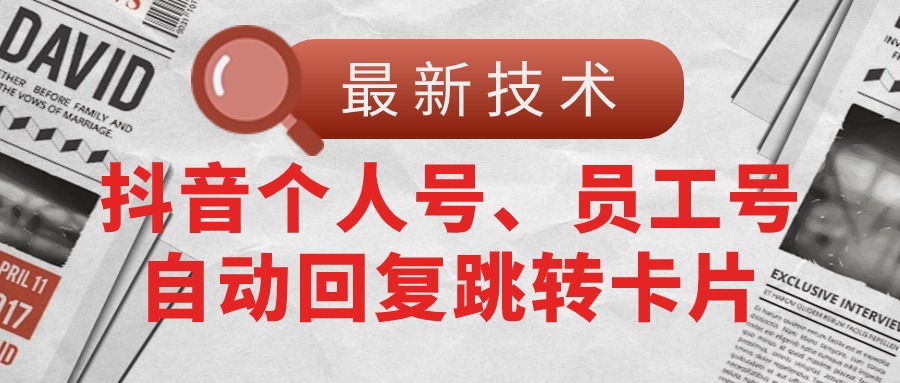 （11202期）【最新技术】抖音个人号、员工号自动回复跳转卡片-虫2小屋