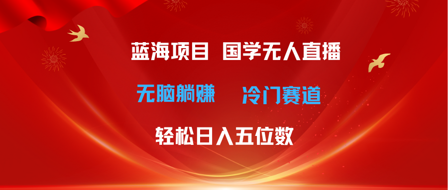 （11232期）超级蓝海项目 国学无人直播日入五位数 无脑躺赚冷门赛道 最新玩法-虫2小屋
