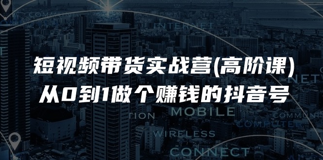 （11253期）短视频带货实战营(高阶课)，从0到1做个赚钱的抖音号（17节课）-虫2小屋
