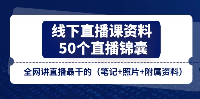 （11319期）线下直播课资料、50个-直播锦囊，全网讲直播最干的（笔记+照片+附属资料）-虫2小屋