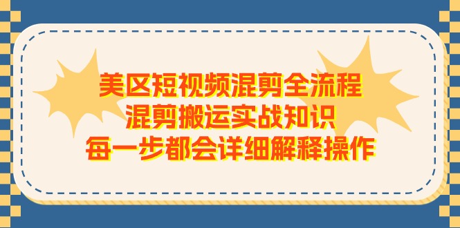 （11334期）美区短视频混剪全流程，混剪搬运实战知识，每一步都会详细解释操作-虫2小屋