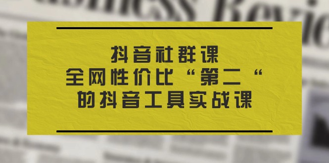 （11416期）抖音 社群课，全网性价比“第二“的抖音工具实战课-虫2小屋