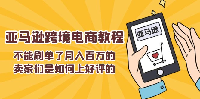 （11455期）不能s单了月入百万的卖家们是如何上好评的，亚马逊跨境电商教程-虫2小屋