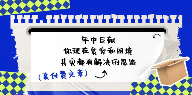 （11472期）某付费文：年中巨献-你现在贫穷和困境，其实都有解决的思路 (进来抄作业)-虫2小屋