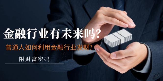 （11499期）某付费文章：金融行业有未来吗？普通人如何利用金融行业发财?(附财富密码)-虫2小屋