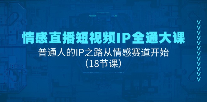 （11497期）情感直播短视频IP全通大课，普通人的IP之路从情感赛道开始（18节课）-虫2小屋
