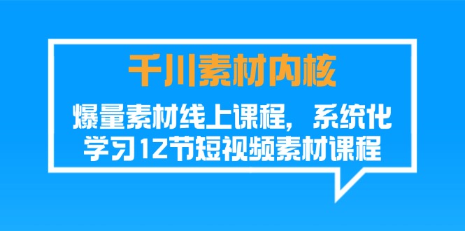（11554期）千川素材-内核，爆量素材线上课程，系统化学习12节短视频素材课程-虫2小屋
