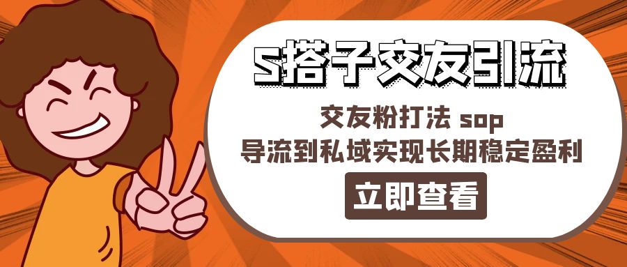 （11548期）某收费888-S搭子交友引流，交友粉打法 sop，导流到私域实现长期稳定盈利-虫2小屋