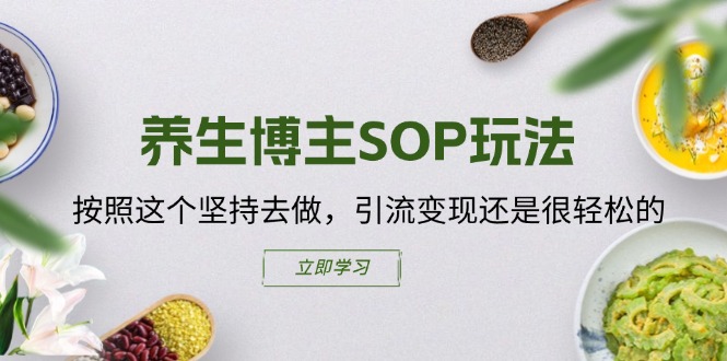 （11572期）养生博主SOP玩法，按照这个坚持去做，引流变现还是很轻松的-虫2小屋