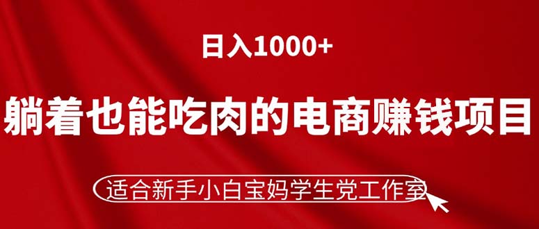 （11571期）躺着也能吃肉的电商赚钱项目，日入1000+，适合新手小白宝妈学生党工作室-虫2小屋