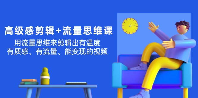 （11589期）高级感 剪辑+流量思维：用流量思维剪辑出有温度/有质感/有流量/能变现视频-虫2小屋