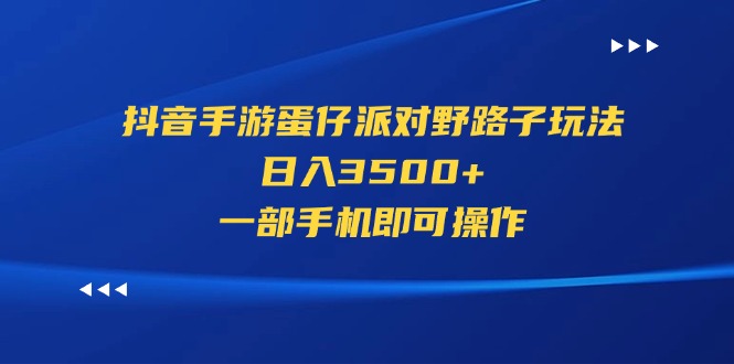 （11539期）抖音手游蛋仔派对野路子玩法，日入3500+，一部手机即可操作-虫2小屋