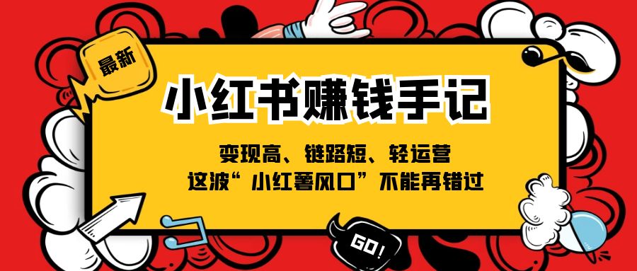 （11531期）小红书-赚钱手记，变现高、链路短、轻运营，这波“小红薯风口”不能再错过-虫2小屋