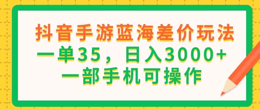 （11609期）抖音手游蓝海差价玩法，一单35，日入3000+，一部手机可操作-虫2小屋