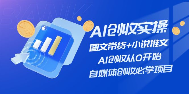 （11638期）AI创收实操—图文带货+小说推文，AI创收从0开始，自媒体创收必学项目-虫2小屋