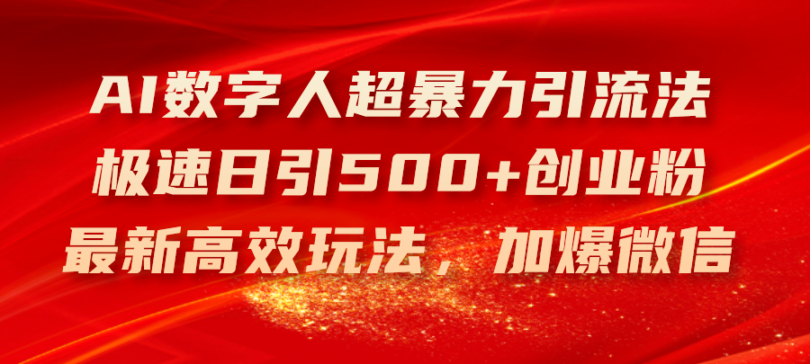 （11624期）AI数字人超暴力引流法，极速日引500+创业粉，最新高效玩法，加爆微信-虫2小屋