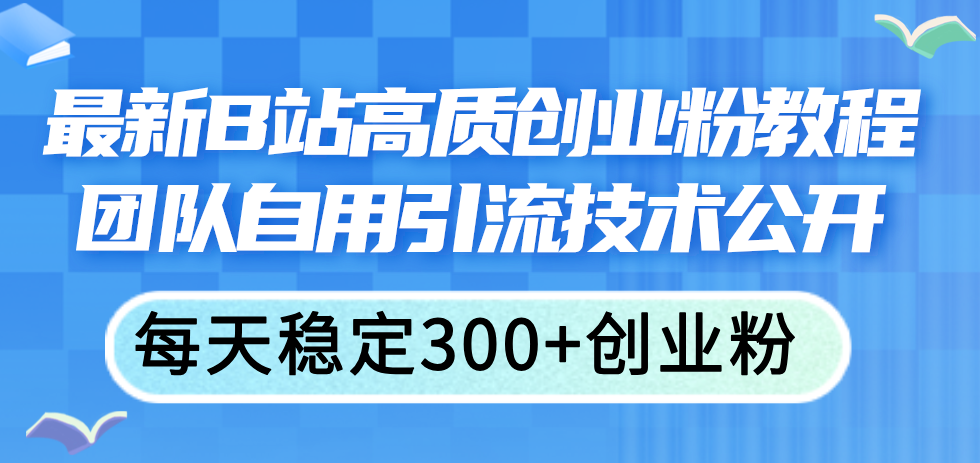 （11661期）最新B站高质创业粉教程，团队自用引流技术公开，每天稳定300+创业粉-虫2小屋