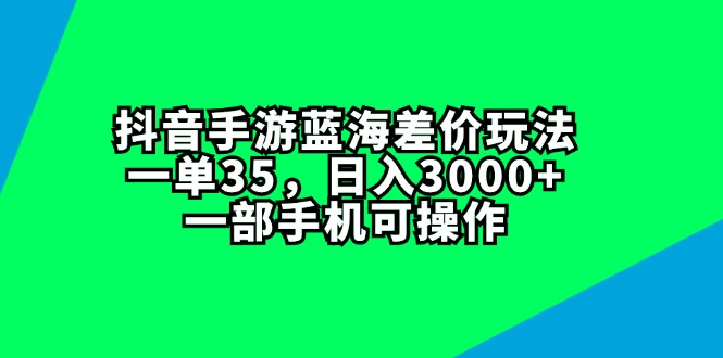 （11714期）抖音手游蓝海差价玩法，一单35，日入3000+，一部手机可操作-虫2小屋