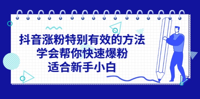 （11823期）抖音涨粉特别有效的方法，学会帮你快速爆粉，适合新手小白-虫2小屋