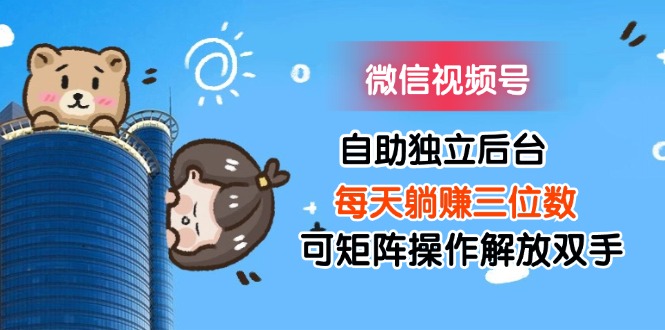 （11910期）微信视频号自助独立后台每天躺赚三位数可矩阵操作解放双手-虫2小屋