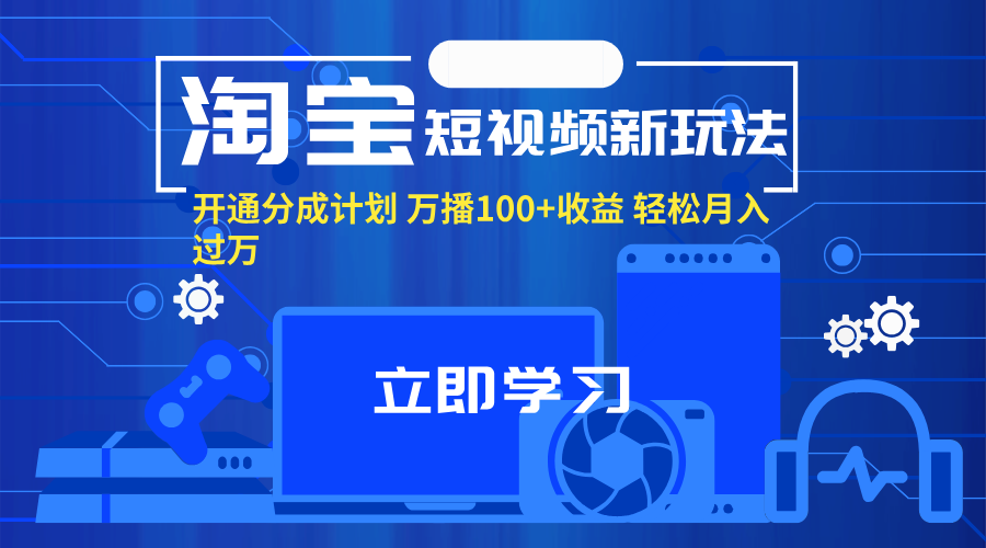 （11948期）淘宝短视频新玩法，开通分成计划，万播100+收益，轻松月入过万。-虫2小屋