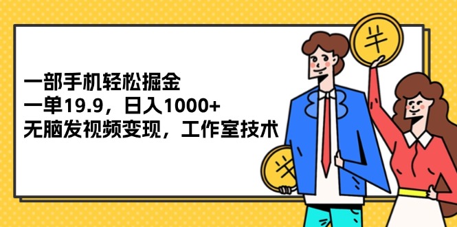 （12007期）一部手机轻松掘金，一单19.9，日入1000+,无脑发视频变现，工作室技术-虫2小屋
