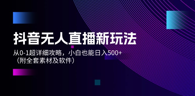 （12000期）抖音无人直播新玩法，从0-1超详细攻略，小白也能日入500+（附全套素材…-虫2小屋